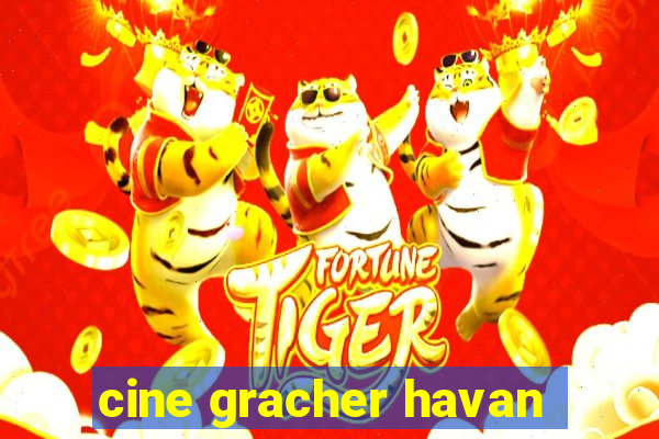 cine gracher havan